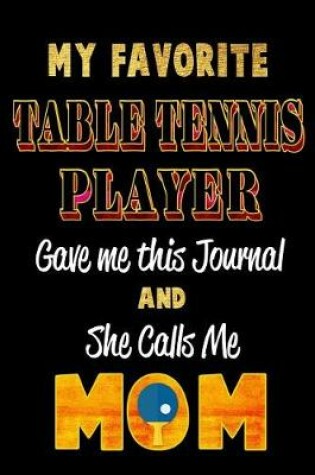 Cover of My Favorite Table Tennis Player Gave Me This Journal and She Calls Me Mom