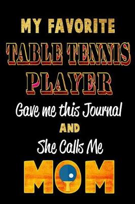 Book cover for My Favorite Table Tennis Player Gave Me This Journal and She Calls Me Mom