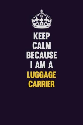 Book cover for Keep Calm Because I Am A luggage carrier