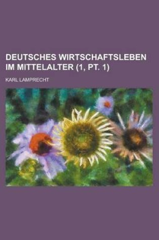 Cover of Deutsches Wirtschaftsleben Im Mittelalter (1, PT. 1)