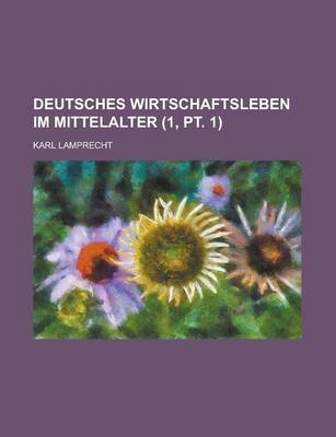 Book cover for Deutsches Wirtschaftsleben Im Mittelalter (1, PT. 1)