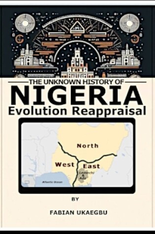 Cover of The Unknown History of Nigeria: Evolution Reappraisal