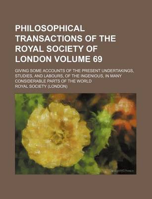 Book cover for Philosophical Transactions of the Royal Society of London Volume 69; Giving Some Accounts of the Present Undertakings, Studies, and Labours, of the Ingenious, in Many Considerable Parts of the World