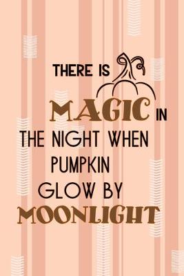 Book cover for There Is Magic In The Night When Pumpkin Glow By Moonlight