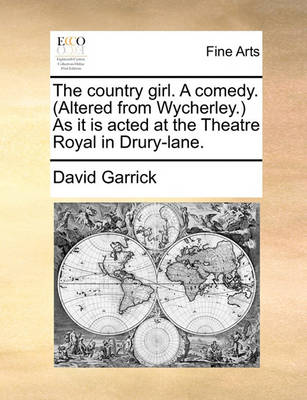 Book cover for The Country Girl. a Comedy. (Altered from Wycherley.) as It Is Acted at the Theatre Royal in Drury-Lane.