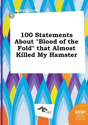 Book cover for 100 Statements about Blood of the Fold That Almost Killed My Hamster