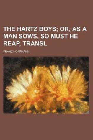 Cover of The Hartz Boys; Or, as a Man Sows, So Must He Reap, Transl