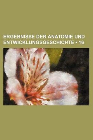 Cover of Ergebnisse Der Anatomie Und Entwicklungsgeschichte (16)