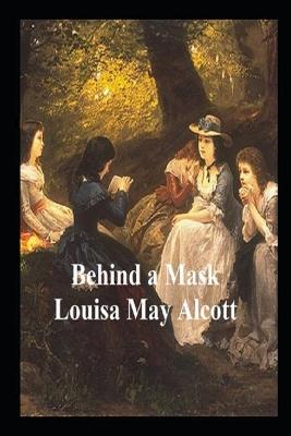 Book cover for BEHIND A MASK; OR, A WOMAN'S POWER "Annotated" Historical Fiction