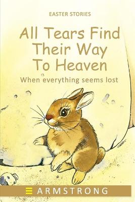 Book cover for All Tears Find Their Way to Heaven