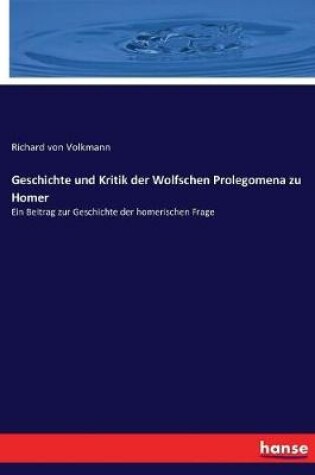 Cover of Geschichte und Kritik der Wolfschen Prolegomena zu Homer