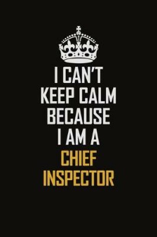 Cover of I Can't Keep Calm Because I Am A Chief Inspector