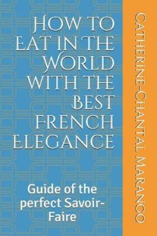 Cover of How to Eat in The World with the Best French Elegance