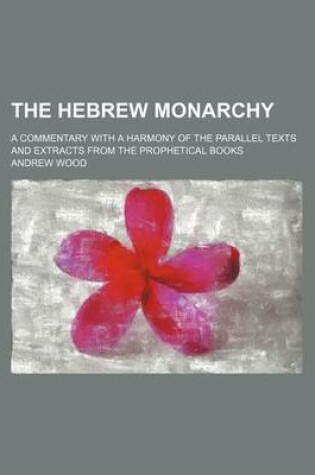 Cover of The Hebrew Monarchy; A Commentary with a Harmony of the Parallel Texts and Extracts from the Prophetical Books
