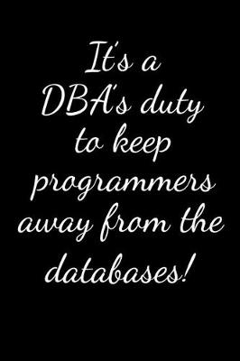 Book cover for It's a DBA's duty to keep programmers away from the databases!