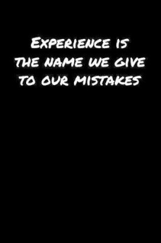 Cover of Experience Is The Name We Give To Our Mistakes�