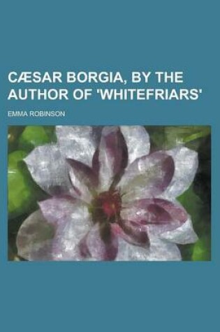 Cover of Caesar Borgia, by the Author of 'Whitefriars'