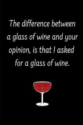 Book cover for The Difference Between A Glass Of Wine And Your Opinion