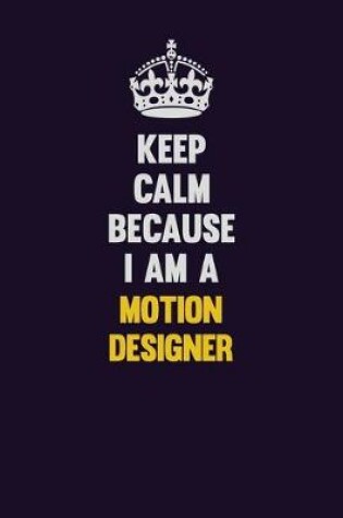 Cover of Keep Calm Because I Am A Motion Designer