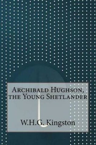 Cover of Archibald Hughson, the Young Shetlander