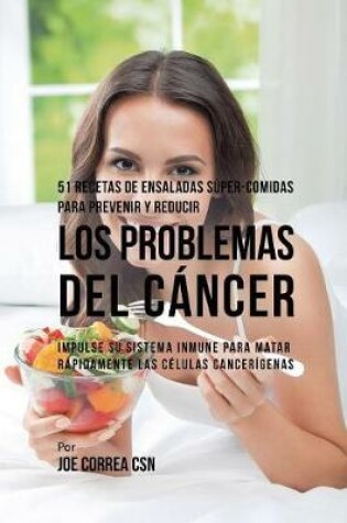 Cover of 51 Recetas de Ensaladas S�per-Comidas Para Prevenir y Reducir los Problemas del C�ncer