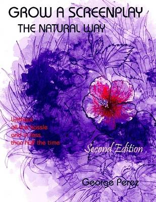 Book cover for Grow a Screenplay the Natural Way: Without All the Hassle and in Less Than Half the Time-Second Edition