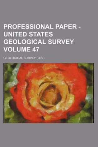 Cover of Professional Paper - United States Geological Survey Volume 47