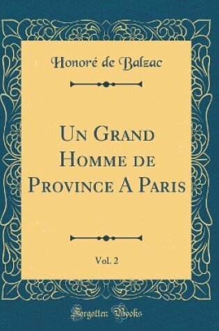 Cover of Un Grand Homme de Province A Paris, Vol. 2 (Classic Reprint)