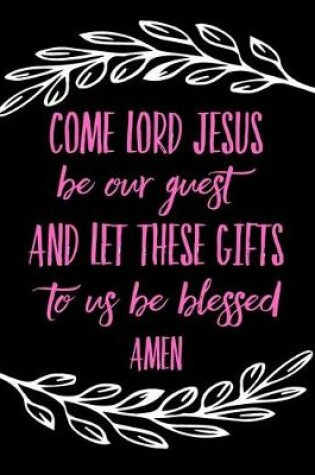 Cover of Come Lord Jesus Be Our Guest Let This Food to Us Be Blessed -Calligraphy