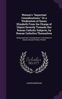 Book cover for Watson's Important Considerations, Or a Vindication of Queen Elizabeth From the Charge of Unjust Severity Towards Her Roman Catholic Subjects, by Roman Catholics Themselves