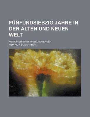 Book cover for Funfundsiebzig Jahre in Der Alten Und Neuen Welt; Memoiren Eines Unbedeutenden