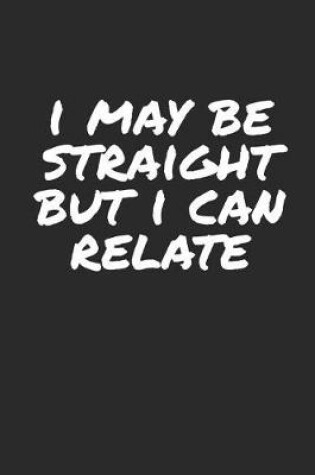Cover of I May Be Straight But I Can Relate