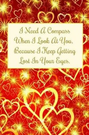 Cover of I Need a Compass When I Look at You. Because I Keep Getting Lost in Your Eyes.
