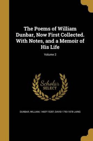 Cover of The Poems of William Dunbar, Now First Collected. with Notes, and a Memoir of His Life; Volume 2