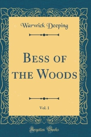 Cover of Bess of the Woods, Vol. 1 (Classic Reprint)