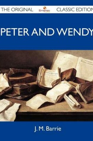 Cover of Peter and Wendy - The Original Classic Edition