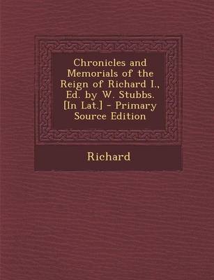 Book cover for Chronicles and Memorials of the Reign of Richard I., Ed. by W. Stubbs. [In Lat.]