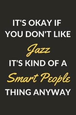 Cover of It's Okay If You Don't Like Jazz It's Kind Of A Smart People Thing Anyway