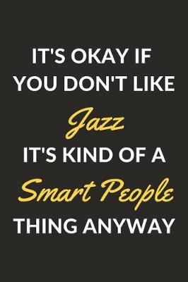 Book cover for It's Okay If You Don't Like Jazz It's Kind Of A Smart People Thing Anyway