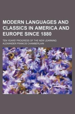 Cover of Modern Languages and Classics in America and Europe Since 1880; Ten Years' Progress of the New Learning