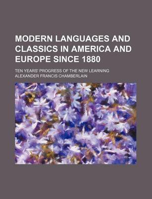 Book cover for Modern Languages and Classics in America and Europe Since 1880; Ten Years' Progress of the New Learning