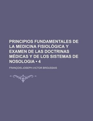 Book cover for Principios Fundamentales de La Medicina Fisiologica y Examen de Las Doctrinas Medicas y de Los Sistemas de Nosologia (4)