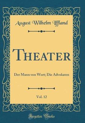 Book cover for Theater, Vol. 12: Der Mann von Wort; Die Advokaten (Classic Reprint)