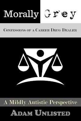 Cover of Morally Grey, Confessions of a Career Drug Dealer