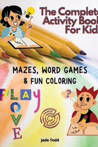 Cover of The Complete Activity Book For Kids - Mazes, Word Games and Fun Coloring