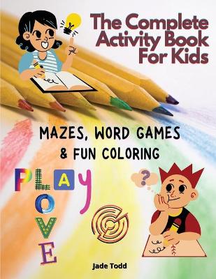 Book cover for The Complete Activity Book For Kids - Mazes, Word Games and Fun Coloring