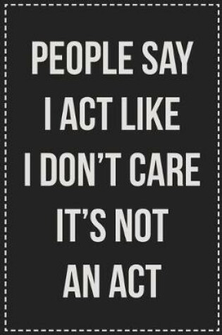 Cover of People Say I Act Like I Don't Care It's Not an Act