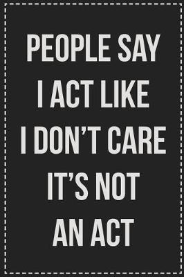 Book cover for People Say I Act Like I Don't Care It's Not an Act