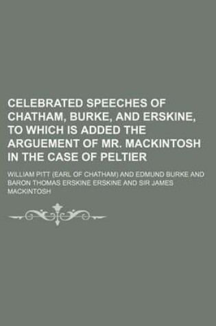 Cover of Celebrated Speeches of Chatham, Burke, and Erskine, to Which Is Added the Arguement of Mr. Mackintosh in the Case of Peltier