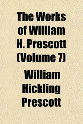 Book cover for The Works of William H. Prescott (Volume 7)